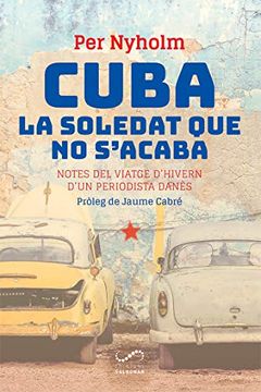 portada Cuba, la Soledat que no S'acaba: Notes del Viatge D'hivern D'un Periodista Danès (Fora de Col·Leccio) (in Catalá)