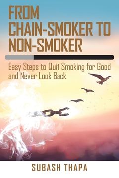 portada From Chain-Smoker to Non-Smoker: Easy Steps to Quit Smoking for Good and Never Look Back (en Inglés)
