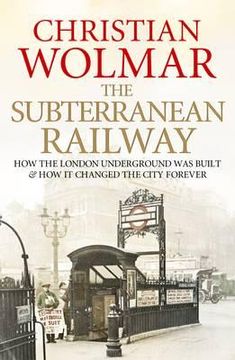 portada the subterranean railway: how the london underground was built and how it changed the city forever. christian wolmar (en Inglés)
