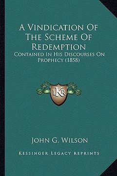 portada a vindication of the scheme of redemption: contained in his discourses on prophecy (1858) (en Inglés)