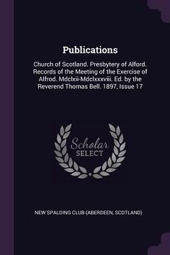 portada Publications: Church of Scotland. Presbytery of Alford. Records of the Meeting of the Exercise of Alfrod. Mdclxii-Mdclxxxviii. Ed. b (en Inglés)