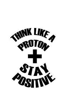 portada Think Like A Proton Stay Positive (en Inglés)