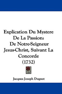 portada explication du mystere de la passion: de notre-seigneur jesus-christ, suivant la concorde (1732) (in English)