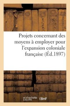 portada Projets Concernant Des Moyens À Employer Pour l'Expansion Coloniale Française (en Francés)