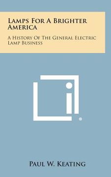 portada Lamps for a Brighter America: A History of the General Electric Lamp Business (en Inglés)