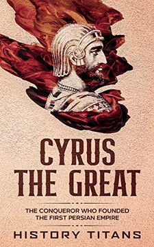 portada Cyrus the Great: The Conqueror who Founded the First Persian Empire (in English)