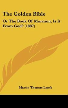 portada the golden bible: or the book of mormon, is it from god? (1887) (en Inglés)