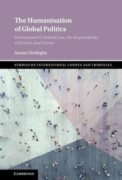 portada The Humanisation of Global Politics: International Criminal Law, the Responsibility to Protect, and Drones (Studies on International Courts and Tribunals) (en Inglés)