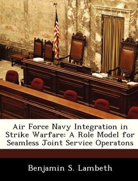 portada air force navy integration in strike warfare: a role model for seamless joint service operatons