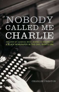 portada Nobody Called me Charlie: The Story of a Radical White Journalist Writing for a Black Newspaper in the Civil Rights era (en Inglés)