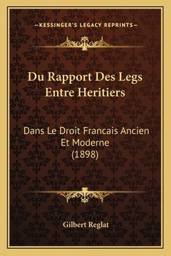 portada Du Rapport Des Legs Entre Heritiers: Dans Le Droit Francais Ancien Et Moderne (1898) (en Francés)