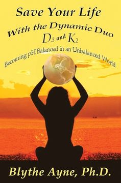 portada Save Your Life with the Dynamic Duo D3 and K2: How to Be pH Balanced in an Unbalanced World (en Inglés)