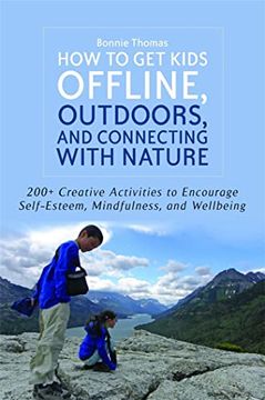 portada How to Get Kids Offline, Outdoors, and Connecting with Nature: 200+ Creative Activities to Encourage Self-Esteem, Mindfulness, and Wellbeing (en Inglés)