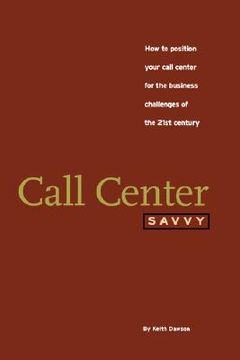 portada Call Center Savvy: How to Position Your Call Center for the Business Challenges of the 21st Century (en Inglés)