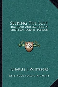 portada seeking the lost: incidents and sketches of christian work in london (en Inglés)
