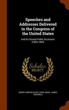 portada Speeches and Addresses Delivered in the Congress of the United States: And On Several Public Occasions [1856-1865] (in English)