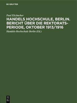 portada Handels Hochschule, Berlin. Bericht Über die Rektorats-Periode, Oktober 1913/1916 (in German)