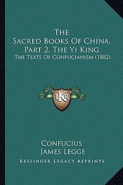 portada the sacred books of china, part 2, the yi king: the texts of confucianism (1882)