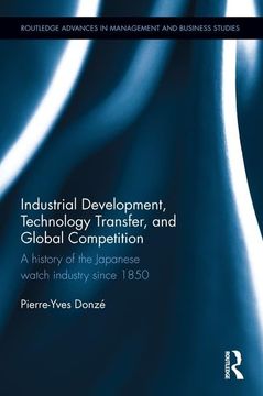 portada Industrial Development, Technology Transfer, and Global Competition: A History of the Japanese Watch Industry Since 1850 (en Inglés)