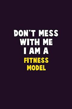 portada Don't Mess With me, i am a Fitness Model: 6x9 Career Pride 120 Pages Writing Nots (en Inglés)