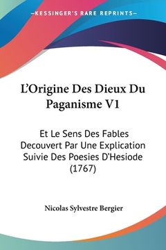 portada L'Origine Des Dieux Du Paganisme V1: Et Le Sens Des Fables Decouvert Par Une Explication Suivie Des Poesies D'Hesiode (1767) (en Francés)