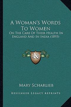portada a woman's words to women a woman's words to women: on the care of their health in england and in india (1895) on the care of their health in england (en Inglés)