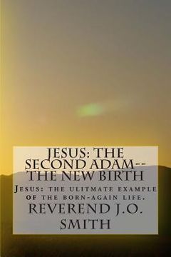 portada Jesus: The Second Adam--The New Birth: Jesus: the ultimate example of the born-again life (en Inglés)