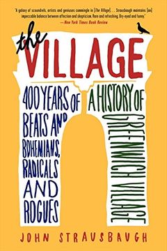 portada The Village: 400 Years of Beats and Bohemians, Radicals and Rogues, a History of Greenwich Village (en Inglés)