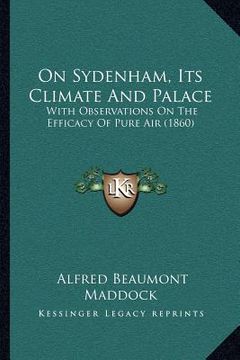 portada on sydenham, its climate and palace: with observations on the efficacy of pure air (1860) (en Inglés)