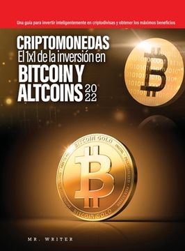 portada Criptomonedas El 1x1 de la inversión en Bitcoin y Altcoins 2022: Una guía para invertir inteligentemente en criptodivisas y obtener los máximos benefi