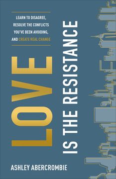 portada Love is the Resistance: Learn to Disagree, Resolve the Conflicts you ve Been Avoiding, and Create Real Change (en Inglés)