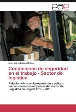 portada Condiciones de seguridad en el trabajo - Sector de logística: Relacionadas con la exposición a peligro mecánico en tres empresas del sector de Logística en Bogotá 2013 - 2015 (Spanish Edition)