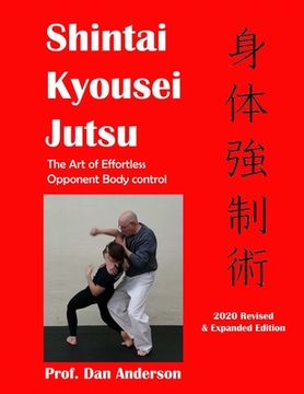 Kyousei Shintai Jutsu: The Art of Effortless Opponent Body Management - 2020 Edition Revised & Expanded (en Inglés)