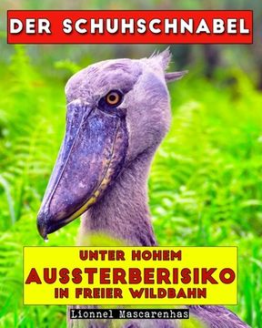 portada Der Schuhschnabel: Unter hohem Aussterberisiko in freier Wildbahn (en Alemán)
