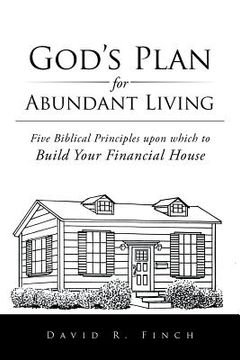 portada God's Plan for Abundant Living: Five Biblical Principles upon which to Build Your Financial House (en Inglés)