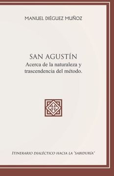portada San Agustín Acerca de la Naturaleza y Trascendencia del Método. Itinerario Dialéctico Hacia la "Sabiduría" (in Spanish)