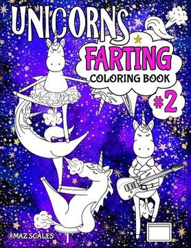 portada Unicorns Farting Coloring Book 2: A Second Hilarious Look At The Secret Life of The Unicorn