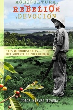 portada Agricultura, Rebelión y Devoción: Tres Microhistorias del Sureste de Puerto Rico (in Spanish)