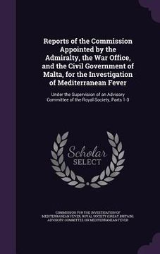 portada Reports of the Commission Appointed by the Admiralty, the War Office, and the Civil Government of Malta, for the Investigation of Mediterranean Fever: (in English)