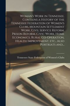 portada Woman's Work in Tennessee. Contains a History of the Tennessee Federation of Women's Clubs, Mountain Settlement Work, Civil Service Reform, Prison Ref (en Inglés)