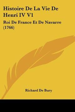 portada histoire de la vie de henri iv v1: roi de france et de navarre (1766) (en Inglés)