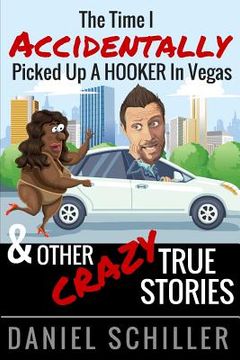 portada The Time I Accidentally Picked Up a Hooker in Vegas and Other True Stories (en Inglés)