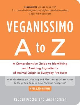 Veganissimo A to Z: A Comprehensive Guide to Identifying and Avoiding Ingredients of Animal Origin in Everyday Products (en Inglés)