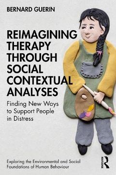portada Reimagining Therapy Through Social Contextual Analyses: Finding new Ways to Support People in Distress (Exploring the Environmental and Social Foundations of Human Behaviour) 