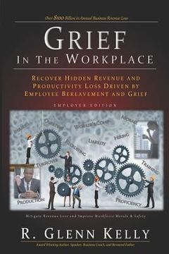 portada Grief in the Workplace: Recover Hidden Revenue and Productivity Loss Driven by Employee Bereavement and Grief (en Inglés)