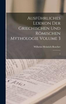 portada Ausführliches Lexikon der griechischen und römischen Mythologie Volume 3: 1 (en Alemán)