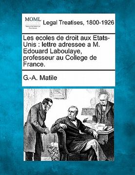 portada Les Ecoles de Droit Aux Etats-Unis: Lettre Adressee a M. Edouard Laboulaye, Professeur Au College de France. (en Francés)