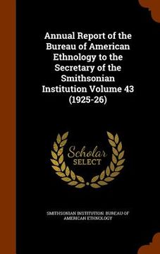 portada Annual Report of the Bureau of American Ethnology to the Secretary of the Smithsonian Institution Volume 43 (1925-26)