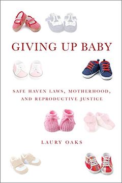 portada Giving up Baby: Safe Haven Laws, Motherhood, and Reproductive Justice (en Inglés)