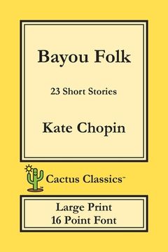 portada Bayou Folk (Cactus Classics Large Print): 23 Short Stories; 16 Point Font; Large Text; Large Type (en Inglés)